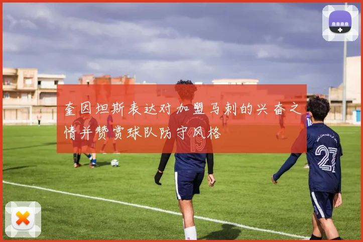奎因坦斯表达对加盟马刺的兴奋之情并赞赏球队防守风格