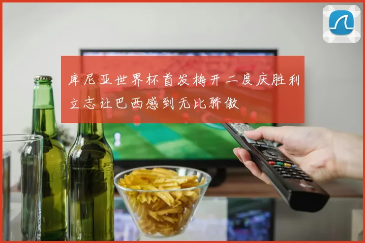 库尼亚世界杯首发梅开二度庆胜利立志让巴西感到无比骄傲